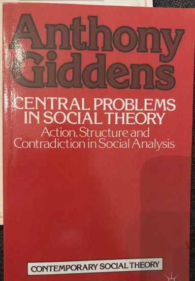 Central problems in social theory : action, structure and contradiction in social analysis; Anthony Giddens; 1979