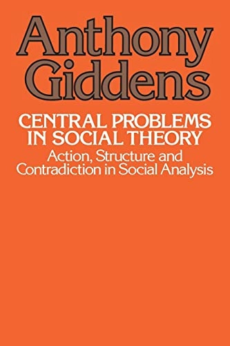 Central problems in social theory : action, structure and contradiction in social analysis; Anthony Giddens; 1979
