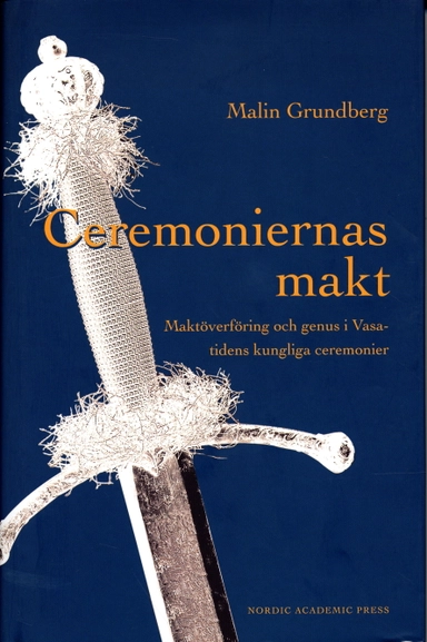 Ceremoniernas makt : maktöverföring och genus i Vasatidens kungliga ceremonier; Malin Grundberg; 2005