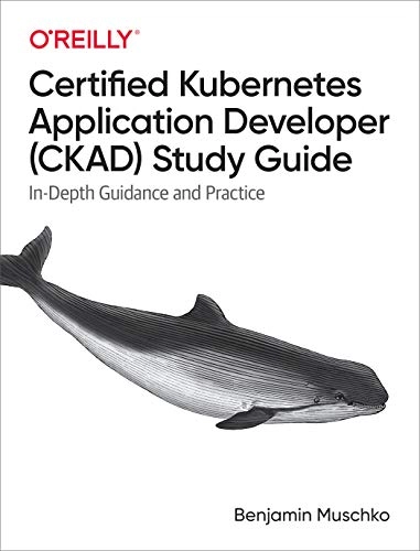 Certified Kubernetes Application Developer (CKAD) Study Guide; Muschko Benjami