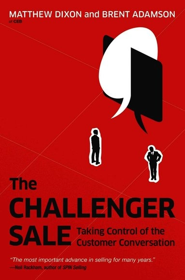 Challenger Sale; Matthew Dixon, Brent Adamson; 2011