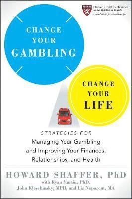 Change Your Gambling, Change Your Life: Strategies for Managing Your Gambli; Howard Shaffer; 2012