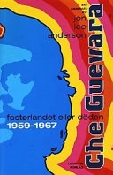 Che Guevara : fosterlandet eller döden 1959-1967; Jon Lee Anderson; 2002