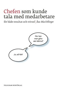 Chefen som kunde tala med medarbetare : för både resultat och trivsel; Åsa-Mia Fellinger; 2007
