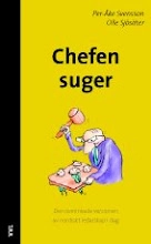 Chefen suger : den osminkade versionen av nordiskt ledarskap i dag; Olle Sjösäter, Per-Åke Svensson; 2009