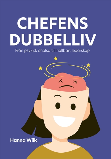 Chefens dubbelliv : från psykisk ohälsa till hållbart ledarskap; Hanna Wiik; 2022