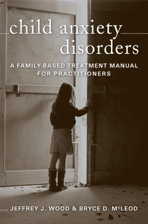 Child anxiety disorders : a family-based treatment manual for practitioners; Jeffrey J. Wood; 2008