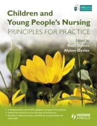 Children and young people's nursing : principles for practice; Ruth Davies, Alyson Davies; 2011