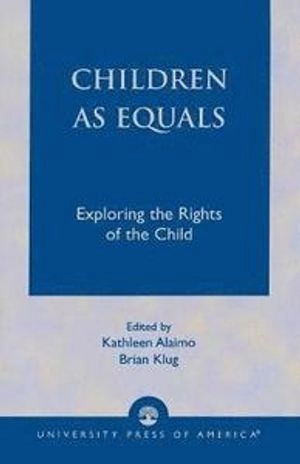 Children as equals : exploring the rights of the child; Kathleen Alaimo, Brian Klug; 2002