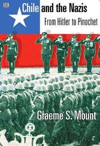 Chile And The Nazis - From Hitler to Pinochet; Graeme Mount; 2023