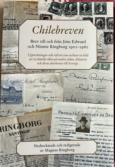 Chilebreven : brev till och från Jöns Edward och Ninnie Ringborg 1901-1960 - uppteckningar och referat som tecknar en bild av en familjs öden på andra sidan Atlanten och deras återkomst till Sverige