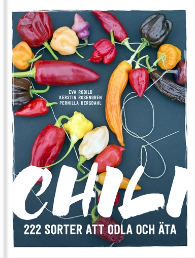 Chili : 222 sorter att odla och äta; Eva Robild, Kerstin Rosengren; 2018