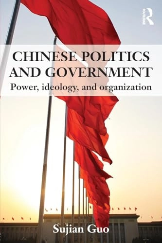 Chinese politics and government : power, ideology, and organization; Sujian Guo; 2013