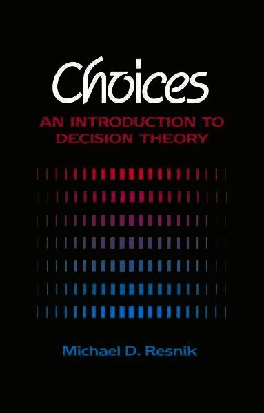 Choices : an introduction to decision theory; Michael D. Resnik; 1987