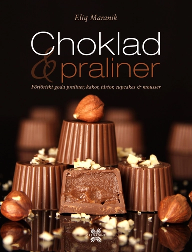 Choklad & praliner : förföriskt goda praliner, kakor, tårtor, cupcakes & mousser; Eliq Maranik; 2013