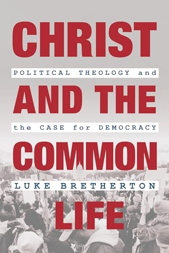 Christ and the common life : political theology and the case for democracy; Luke Bretherton; 2019