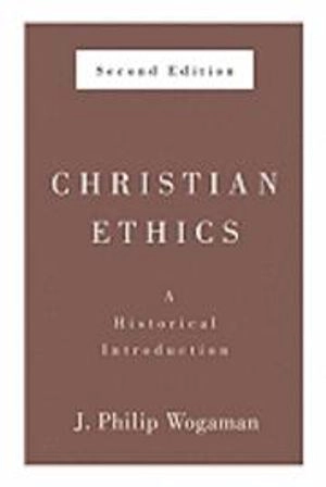 Christian ethics : a historical introduction; J. Philip Wogaman; 2011