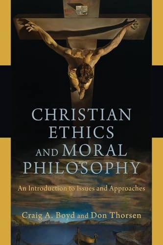 Christian ethics and moral philosophy : an introduction to issues and approaches; Craig A. Boyd; 2018