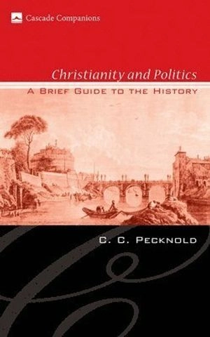 Christianity and Politics : a brief guide to the history; C. C. Pecknold; 2010