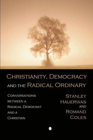 Christianity, democracy, and the radical ordinary : conversations between a radical Democrat and a Christian
