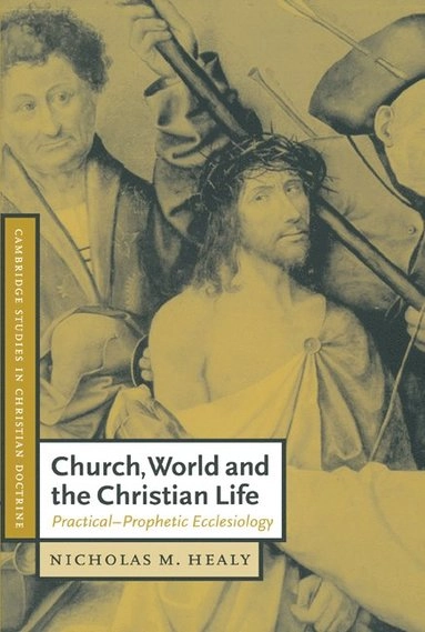 Church, world, and the Christian life : practical-prophetic ecclesiology; Nicholas M. Healy; 2000