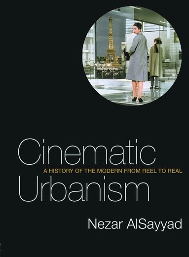 Cinematic urbanism : a history of the modern from reel to real; Nezar AlSayyad; 2006
