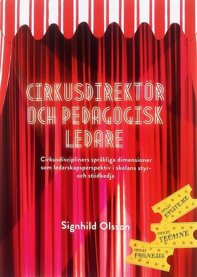 Cirkusdirektör och pedagogisk ledare : cirkusdiscipliners språkliga dimensioner som ledarskapsperspektiv i skolans styr- och stödkedja; Signhild Olsson; 2024