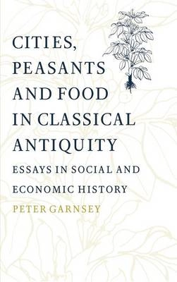 Cities, peasants, and food in classical antiquity : essays in social and economic history; Peter Garnsey; 1998