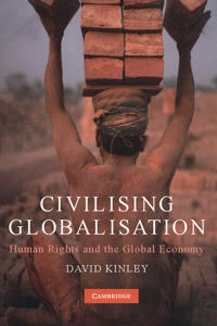 Civilising globalisation : human rights and the global economy; David Kinley; 2009