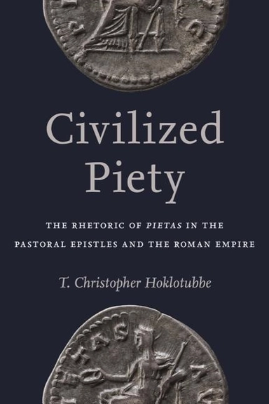 Civilized piety - the rhetoric of pietas in the pastoral epistles and the r; T. Chrisopher Hoklotubbe; 2017