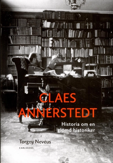 Claes Annerstedt : historia om en glömd historiker; Torgny Nevéus; 2014