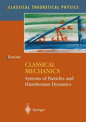 Classical mechanics : systems of particles and Hamiltonian dynamics; Walter Greiner; 2003