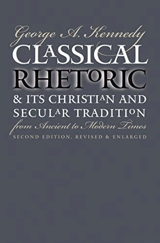 Classical rhetoric & its Christian & secular tradition from ancient to modern times; George Alexander Kennedy; 1999