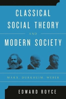 Classical social theory and modern society : Marx, Durkheim, Weber; Edward Cary Royce; 2015