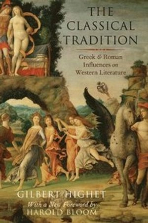 classical tradition : Greek and Roman influences on western literature [Elektronisk resurs]; Gilbert Highet, Harold Bloom; 2015