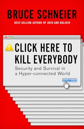 Click here to kill everybody : security and survival in a hyper-connected world; Bruce Schneier; 2018