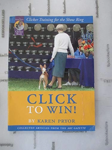 Click to Win!: Clicker Training for the Show Ring; Karen Pryor