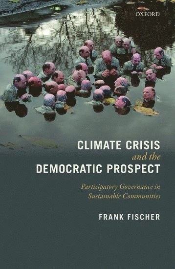 Climate crisis and the democratic prospect : participatory governance in sustainable communities; Frank Fischer; 2017