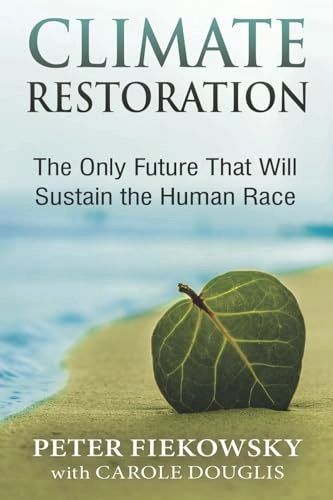 Climate restoration : the only future that will sustain the human race; Peter Fiekowsky; 2022