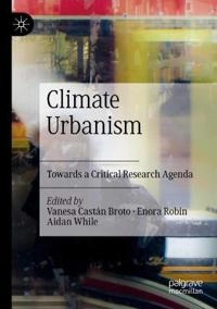 Climate Urbanism [electronic resource] : Towards a Critical Research Agenda; Vanesa Castán Broto, Enora Robin, Aidan While, Vanesa Castan Broto; 2021