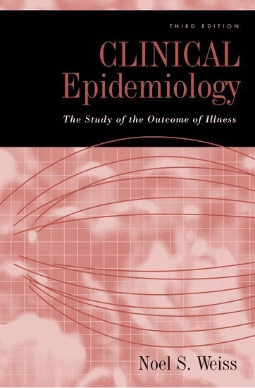 Clinical epidemiology : the study of the outcome of illness; Noel S. Weiss; 2006