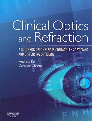 Clinical optics and refraction : a guide for optometrists, contact lens opticians and dispensing opticians; Andrew Keirl; 2007