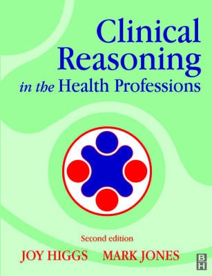 Clinical reasoning in the health professions; Joy Higgs, Mark A. Jones; 2000