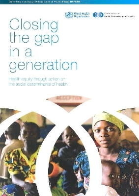 Closing the gap in a generation : health equity through action on the social determinants of health : final report of the Commission on Social Determinants of Health; Commission on Social Determinants of Health, World Health Organization; 2008