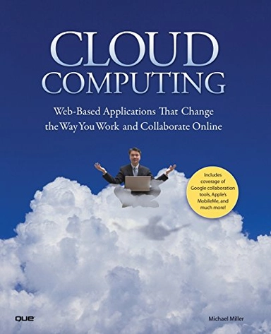 Cloud computing : web-based applications that change the way you work and collaborate online; Michael Miller; 2008
