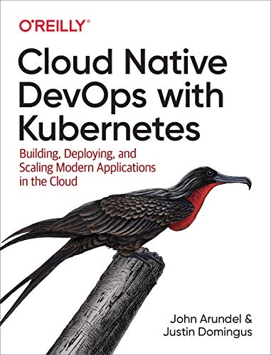 Cloud Native DevOps with Kubernetes; John Arundel, Justin Domingus; 2019