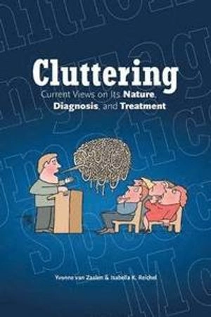 Cluttering : current views on its nature, diagnosis, and treatment; Yvonne. Van Zaalen; 2015