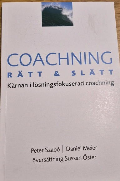 Coachning : rätt & slätt : kärnan i lösningsfokuserad coachning; Peter Szabó; 2015