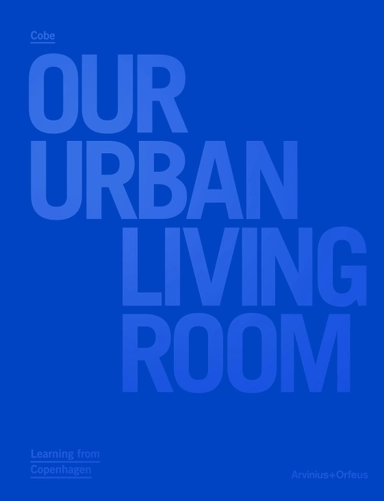Cobe : Our Urban Living Room - Learning from Copenhagen; Marc-Christoph Wagner; 2016