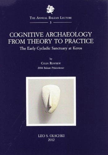 Cognitive archaeology from theory to practice : the early cycladic sanctuary at Keros; Colin Renfrew; 2012